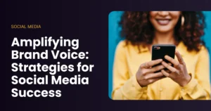 Amplifying Brand Voice Strategies for Social Media Success