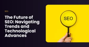 The Future of SEO Navigating Trends and Technological Advances